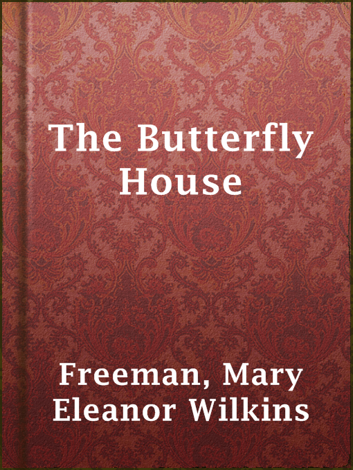 Title details for The Butterfly House by Mary Eleanor Wilkins Freeman - Available